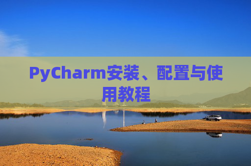 PyCharm安装、配置与使用教程